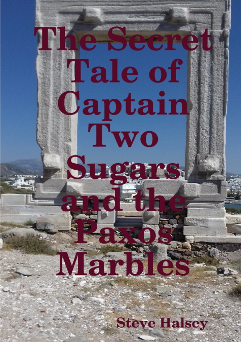THE SECRET TALE OF CAPTAIN TWO SUGARS AND THE PAXOS MARBLES