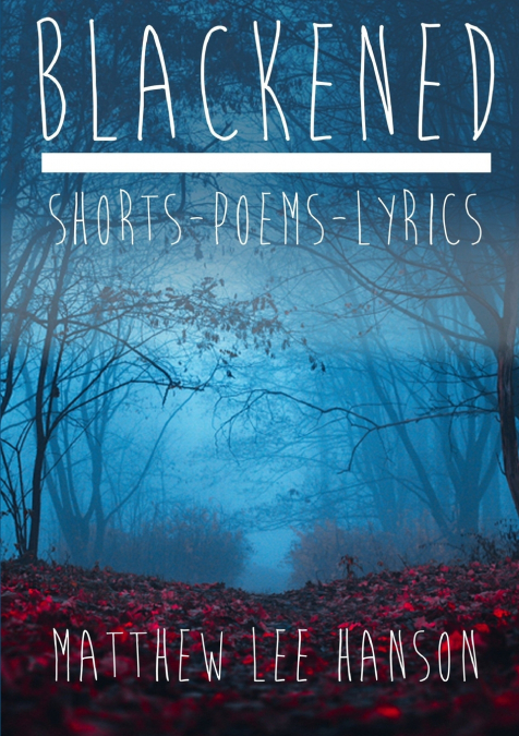 BLACKENED SHORTS.POEMS.LYRICS