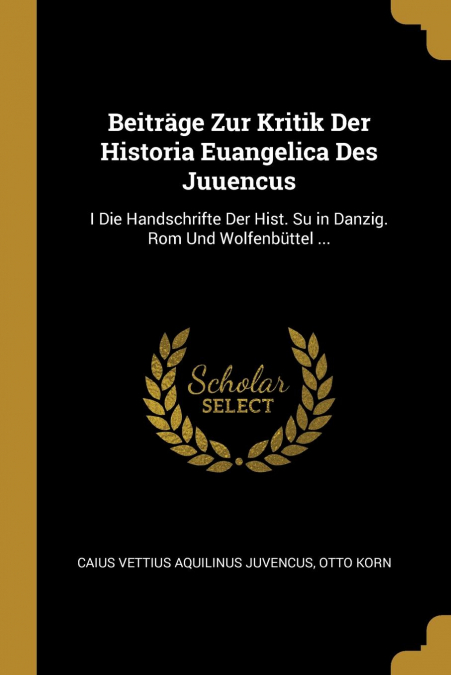 BEITRAGE ZUR KRITIK DER HISTORIA EUANGELICA DES JUUENCUS