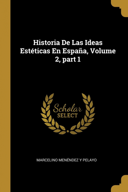 HISTORIA DE LAS IDEAS ESTETICAS EN ESPAA, VOLUME 2, PART 1