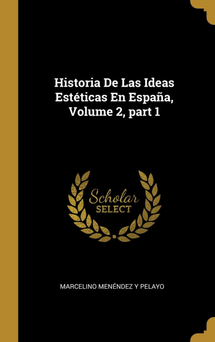 HISTORIA DE LAS IDEAS ESTETICAS EN ESPAA, VOLUME 2, PART 1