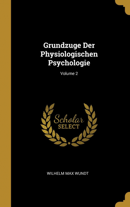 GRUNDZUGE DER PHYSIOLOGISCHEN PSYCHOLOGIE, VOLUME 2