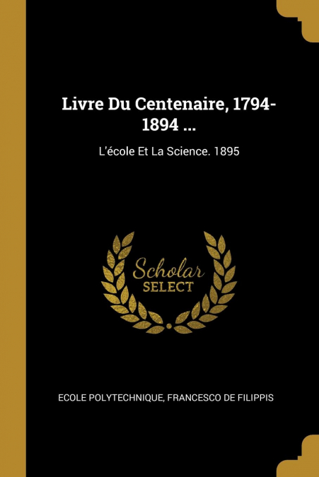 LIVRE DU CENTENAIRE, 1794-1894 ...