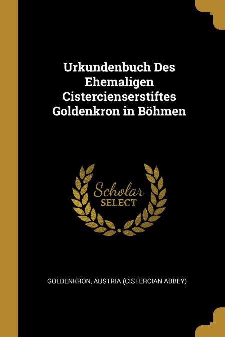 URKUNDENBUCH DES EHEMALIGEN CISTERCIENSERSTIFTES GOLDENKRON