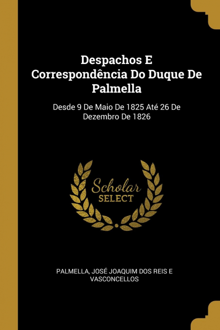 DESPACHOS E CORRESPONDENCIA DO DUQUE DE PALMELLA