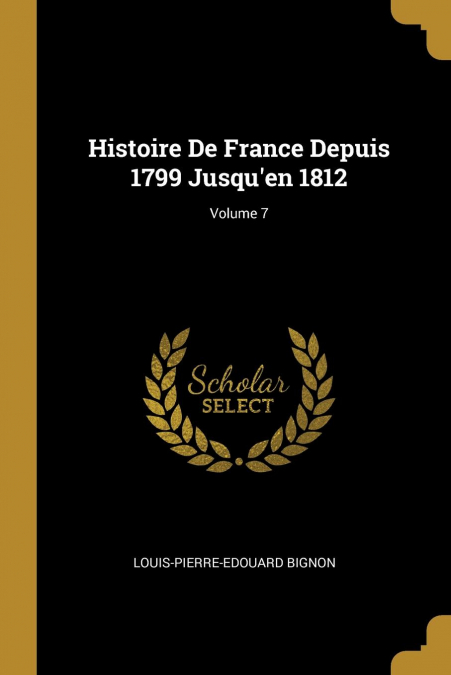 HISTOIRE DE FRANCE DEPUIS 1799 JUSQU?EN 1812, VOLUME 7