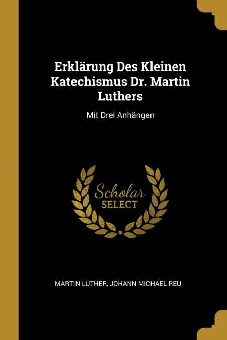 ERKLARUNG DES KLEINEN KATECHISMUS DR. MARTIN LUTHERS