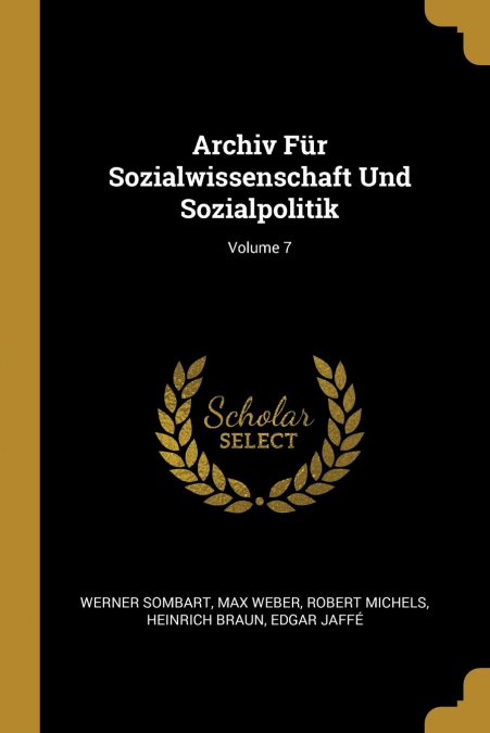 ARCHIV FUR SOZIALWISSENSCHAFT UND SOZIALPOLITIK, VOLUME 7