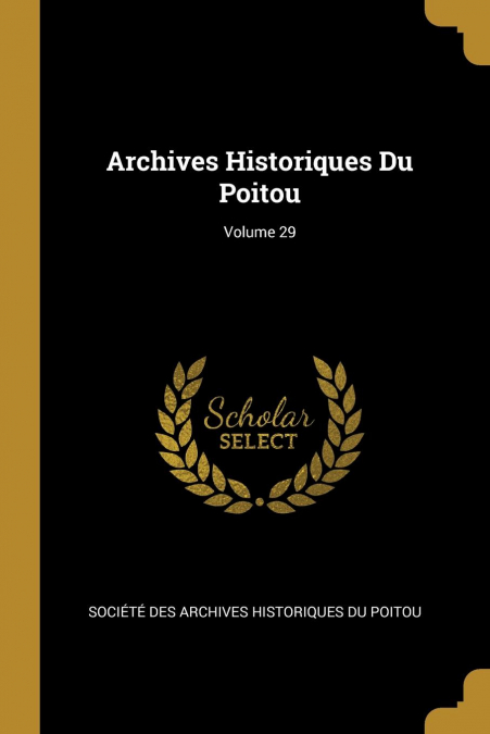 ARCHIVES HISTORIQUES DU POITOU, VOLUME 29