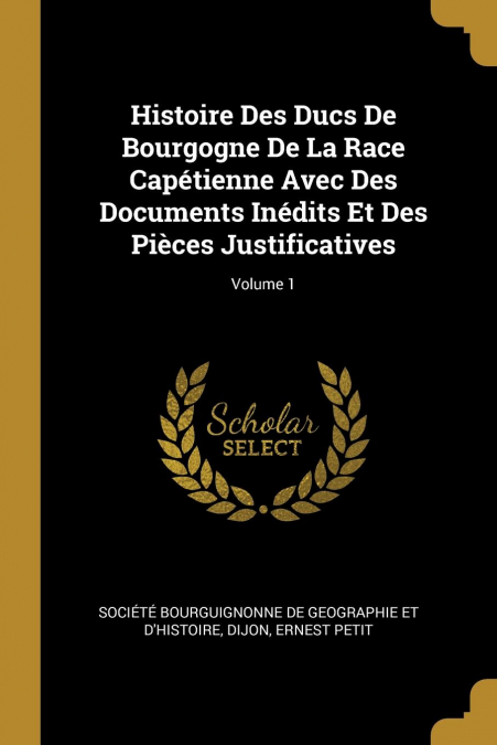 HISTOIRE DES DUCS DE BOURGOGNE DE LA RACE CAPETIENNE AVEC DE