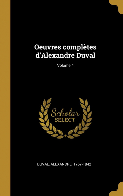 OEUVRES COMPLETES D?ALEXANDRE DUVAL, VOLUME 4