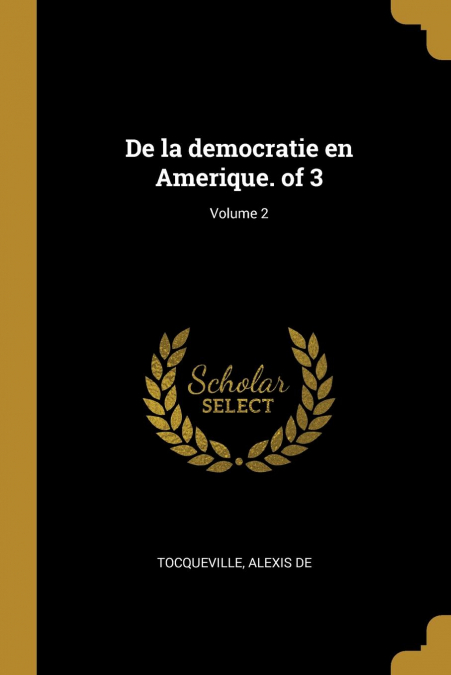 DE LA DEMOCRATIE EN AMERIQUE. OF 3, VOLUME 2