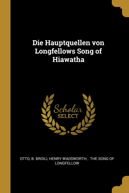 DIE HAUPTQUELLEN VON LONGFELLOWS SONG OF HIAWATHA
