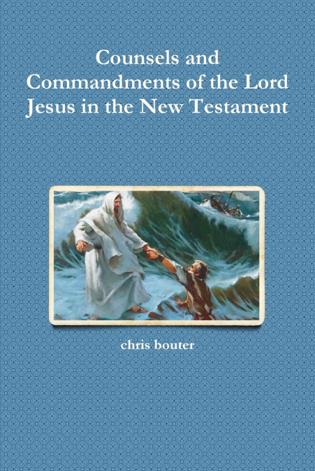 COUNSELS AND COMMANDMENTS OF THE LORD JESUS IN THE NEW TESTA