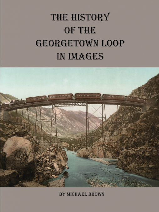 HISTORY OF THE GEORGETOWN LOOP IN IMAGES