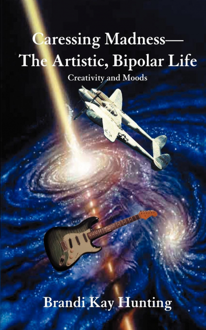 CARESSING MADNESS--THE ARTISTIC, BIPOLAR LIFE