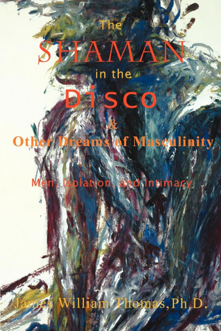 THE SHAMAN IN THE DISCO AND OTHER DREAMS OF MASCULINITY