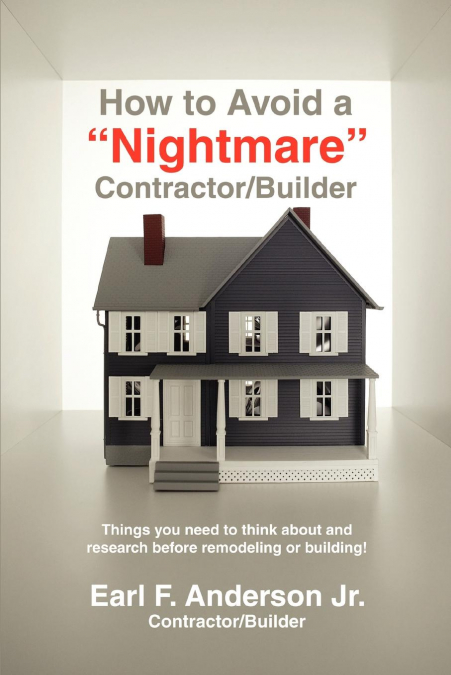 HOW TO AVOID A NIGHTMARE CONTRACTOR/BUILDER