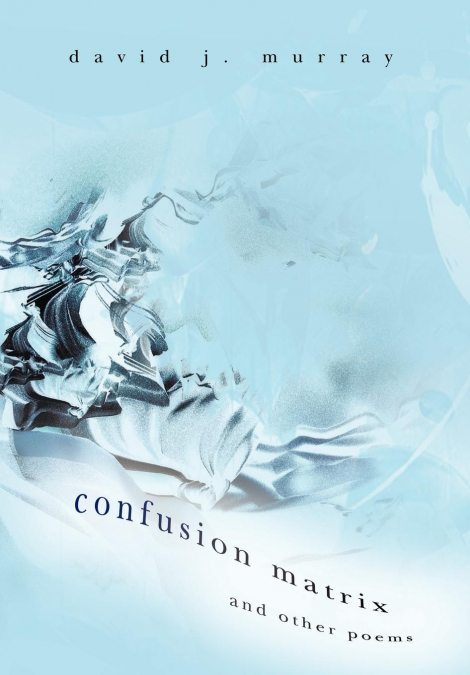 CONFUSION MATRIX AND OTHER POEMS