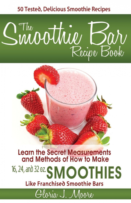 THE SMOOTHIE BAR RECIPE BOOK - SECRET MEASUREMENTS AND METHO
