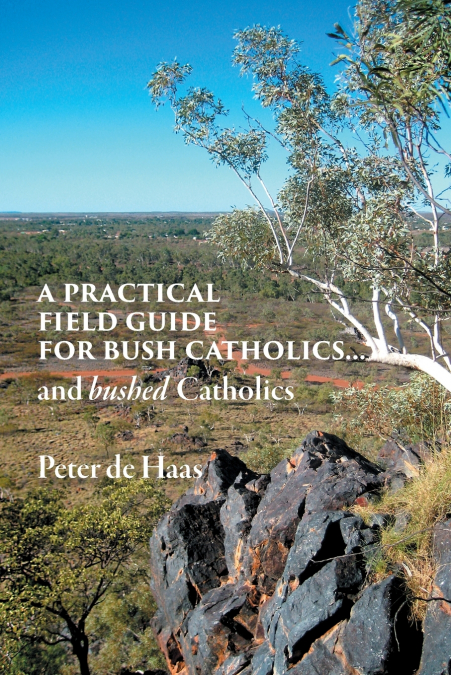 A PRACTICAL FIELD GUIDE FOR BUSH CATHOLICS...AND BUSHED CATH