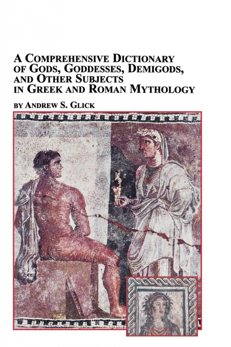 A COMPREHENSIVE DICTIONARY OF GODS, GODDESSES, DEMIGODS, AND