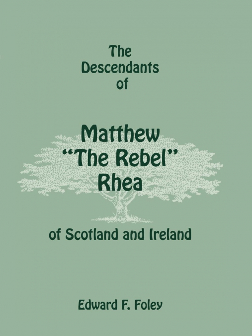 THE DESCENDANTS OF MATTHEW THE REBEL RHEA OF SCOTLAND AND IR