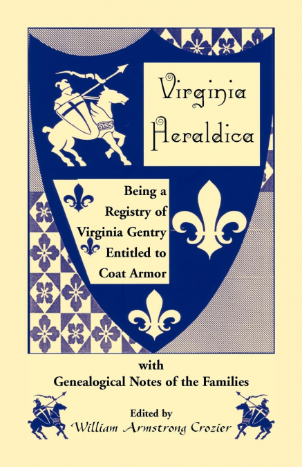 VIRGINIA HERALDICA. BEING A REGISTRY OF VIRGINIA GENTRY ENTI