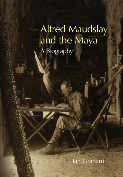 ALFRED MAUDSLAY AND THE MAYA