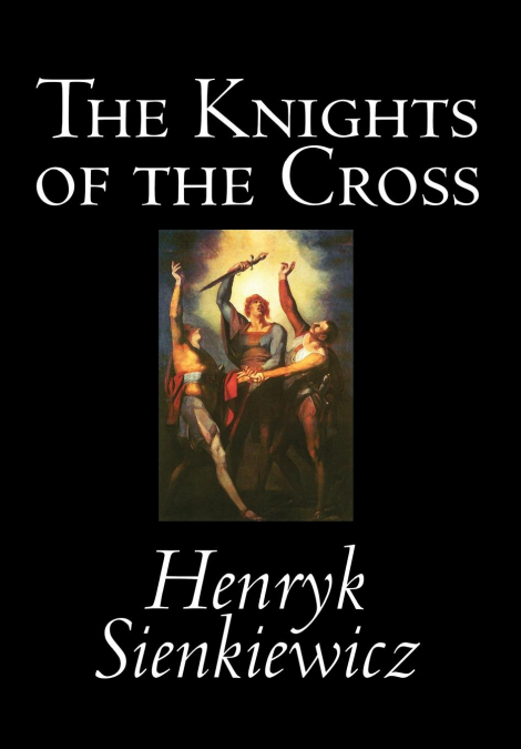 THE KNIGHTS OF THE CROSS BY HENRYK SIENKIEWICZ, FICTION, HIS
