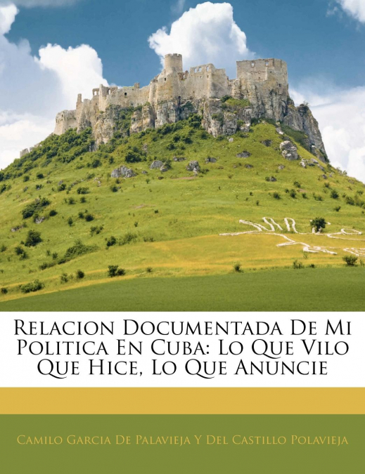 RELACION DOCUMENTADA DE MI POLITICA EN CUBA