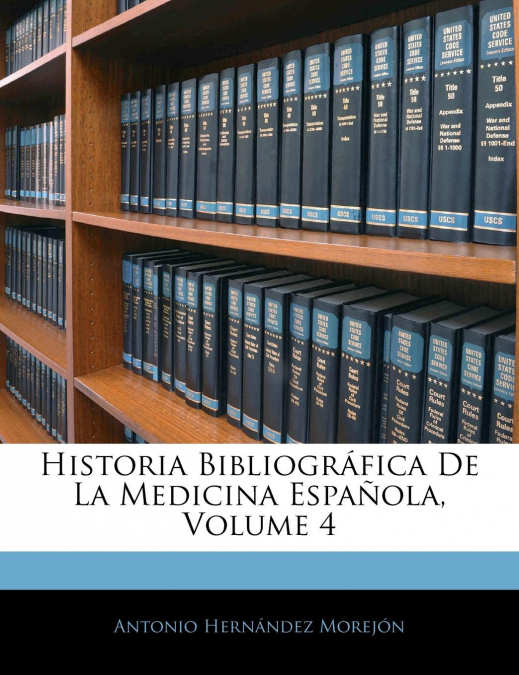 HISTORIA BIBLIOGRAFICA DE LA MEDICINA ESPA�OLA, VOLUME 4