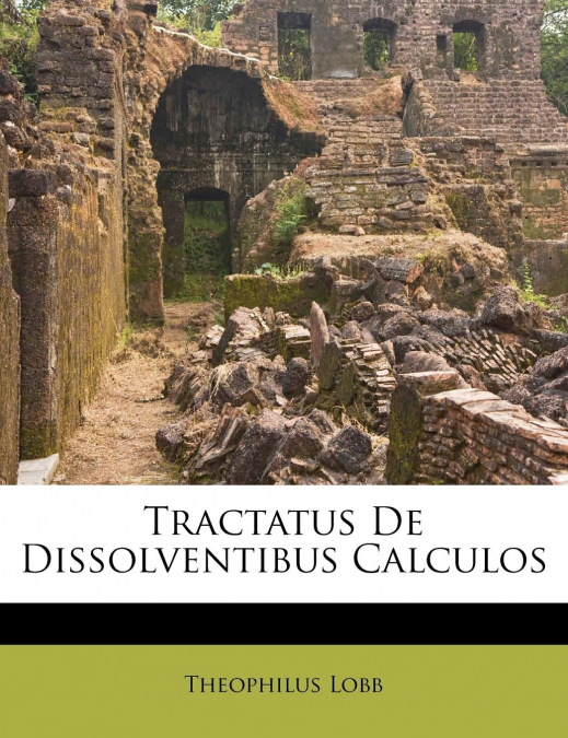 TRACTATUS DE DISSOLVENTIBUS CALCULOS