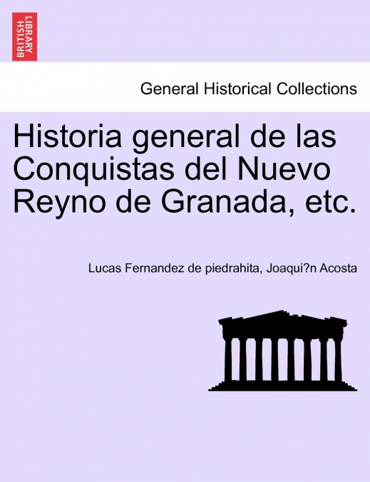 HISTORIA GENERAL DE LAS CONQUISTAS DEL NUEVO REYNO DE GRANAD