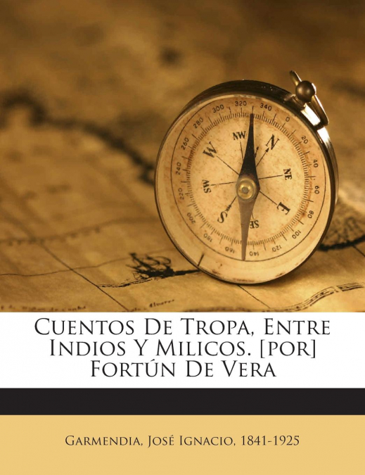 CUENTOS DE TROPA, ENTRE INDIOS Y MILICOS. [POR] FORTUN DE VE