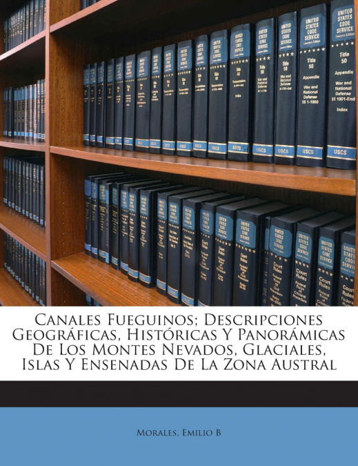 CANALES FUEGUINOS, DESCRIPCIONES GEOGRAFICAS, HISTORICAS Y P