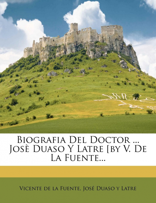 BIOGRAFIA DEL DOCTOR ... JOSE DUASO Y LATRE [BY V. DE LA FUE