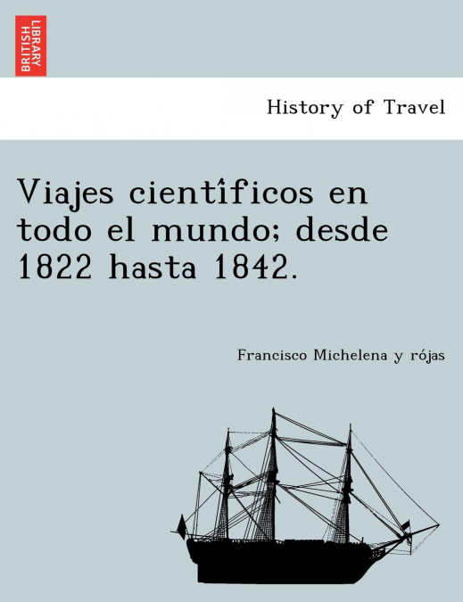 VIAJES CIENTI?FICOS EN TODO EL MUNDO, DESDE 1822 HASTA 1842.