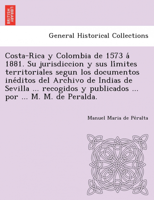 COSTA-RICA Y COLOMBIA DE 1573 A? 1881. SU JURISDICCION Y SUS
