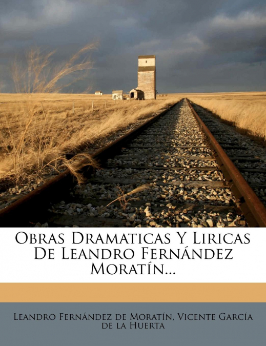 OBRAS DRAMATICAS Y LIRICAS DE LEANDRO FERNANDEZ MORATIN...