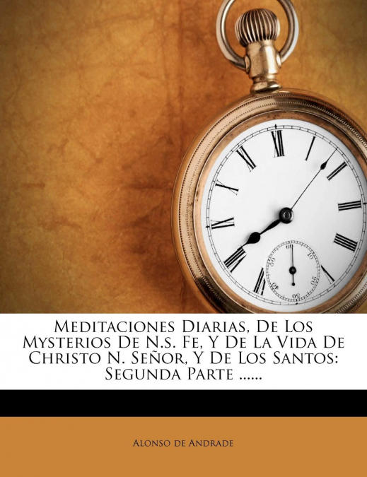MEDITACIONES DIARIAS, DE LOS MYSTERIOS DE N.S. FE, Y DE LA V