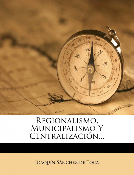 REGIONALISMO, MUNICIPALISMO Y CENTRALIZACION...