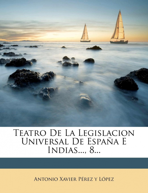 TEATRO DE LA LEGISLACION UNIVERSAL DE ESPAA E INDIAS..., 8.
