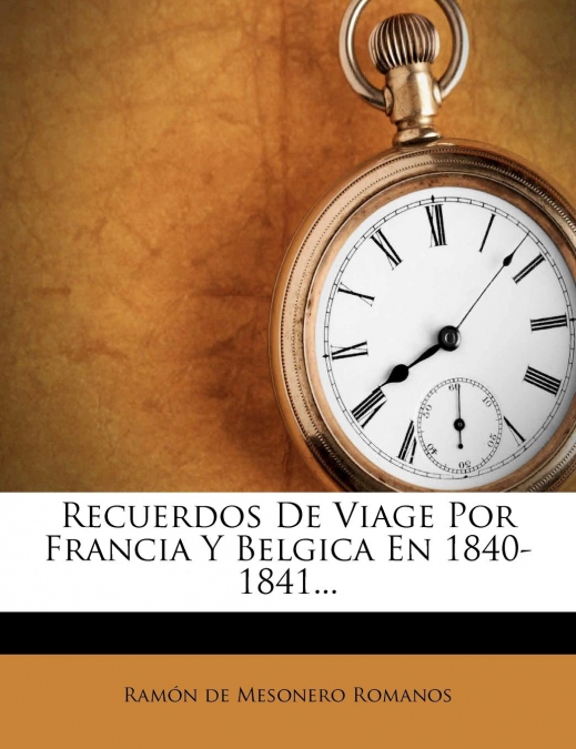 RECUERDOS DE VIAGE POR FRANCIA Y BELGICA EN 1840-1841...