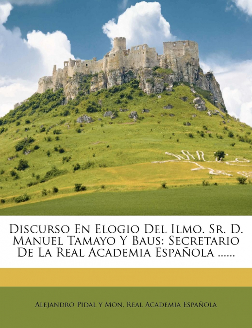 DISCURSO EN ELOGIO DEL ILMO. SR. D. MANUEL TAMAYO Y BAUS