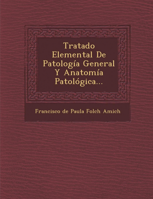 TRATADO ELEMENTAL DE PATOLOGIA GENERAL Y ANATOMIA PATOLOGICA