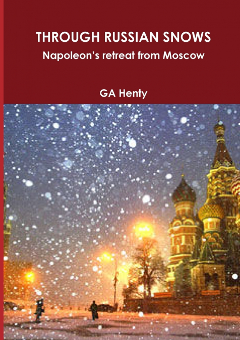 THROUGH RUSSIAN SNOWS NAPOLEON?S RETREAT FROM MOSCOW