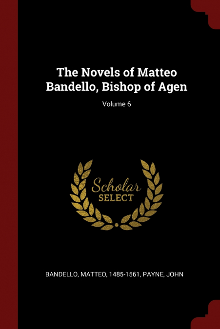 THE NOVELS OF MATTEO BANDELLO, BISHOP OF AGEN, VOLUME 6