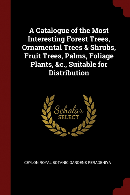A CATALOGUE OF THE MOST INTERESTING FOREST TREES, ORNAMENTAL
