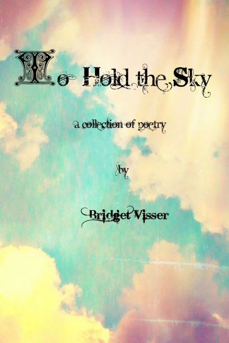 TO HOLD THE SKY - A COLLECTION OF POETRY